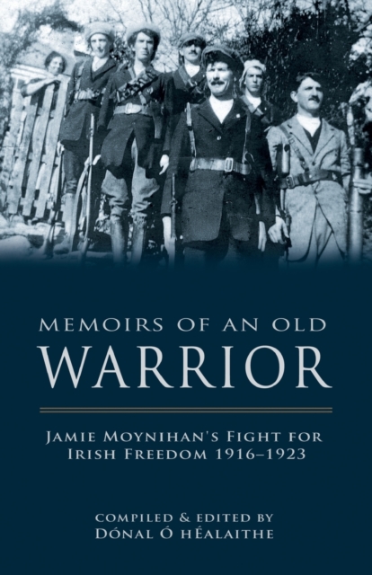 Memoirs of an Old Warrior : Jamie Moynihan's fight for Irish Freedom 1916-1923, Paperback / softback Book