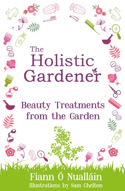 The Holistic Gardener: Beauty Treatments from the Garden, EPUB eBook