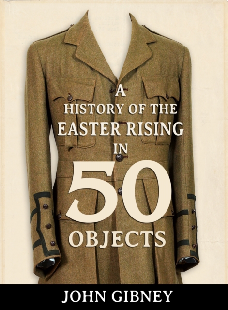 A History of the Easter Rising in 50 Objects, Hardback Book