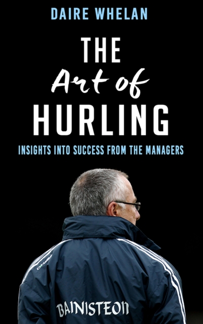 The Art of Hurling: : Insights into Success from the Managers, Paperback / softback Book