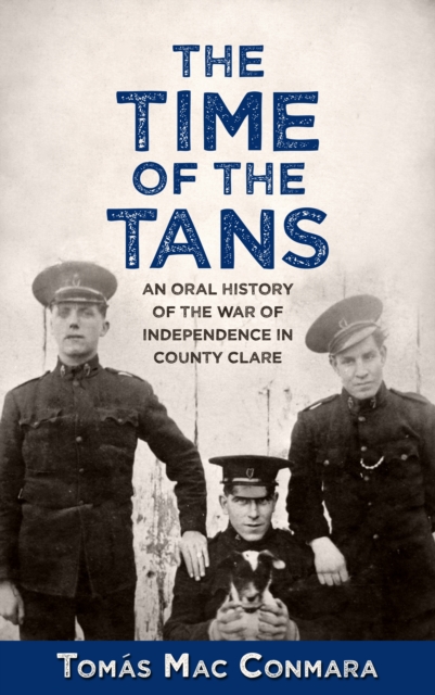 The Time of the Tans : An Oral History of the War of Independence in County Clare, Paperback / softback Book