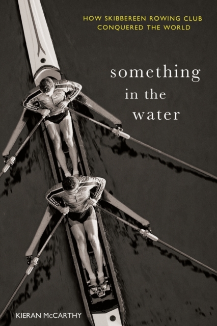 Something In The Water: : How Skibbereen Rowing Club Conquered the World, Paperback / softback Book