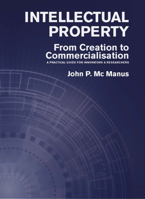 Intellectual Property : From Creation to Commercialisation: A Practical Guide for Innovators & Researchers, Electronic book text Book
