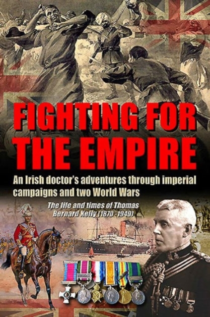 Fighting for the Empire : An Irish Doctor's Adventures Through Imperial Campaigns and Two World Wars, Hardback Book
