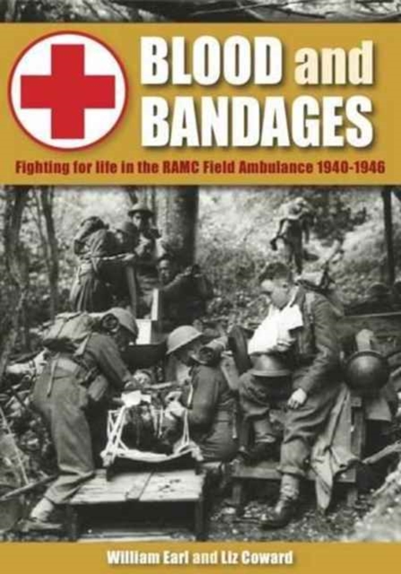Blood and Bandages : Fighting for Life in the Ramc Field Ambulance 1940-1946, Hardback Book