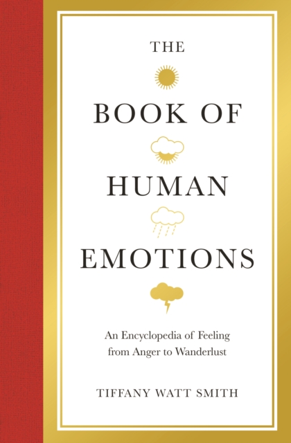 The Book of Human Emotions : An Encyclopedia of Feeling from Anger to Wanderlust, Hardback Book