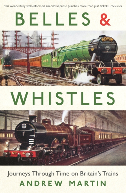 Belles and Whistles : Journeys Through Time on Britain's Trains, Paperback / softback Book