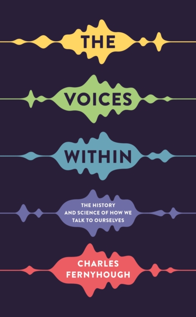 The Voices Within : The History and Science of How We Talk to Ourselves, Hardback Book