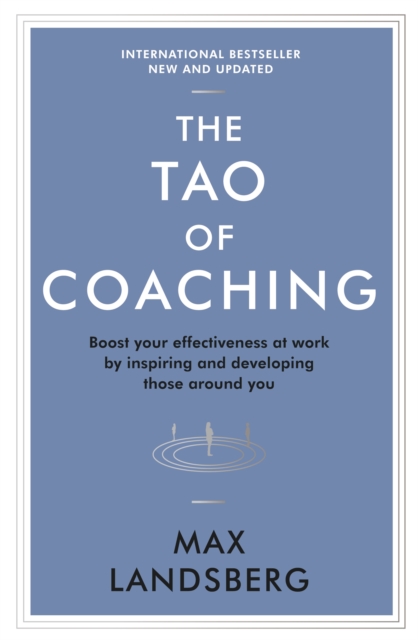 The Tao of Coaching : Boost Your Effectiveness at Work by Inspiring and Developing Those Around You, Paperback / softback Book