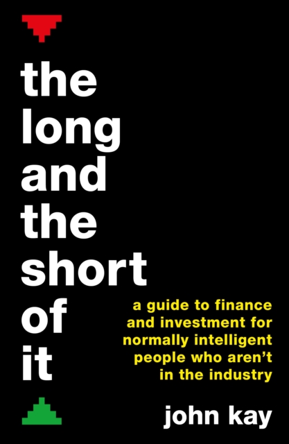The Long and the Short of It : A guide to finance and investment for normally intelligent people who aren't in the industry, Paperback / softback Book