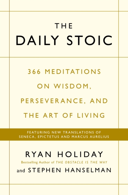 The Daily Stoic : 366 Meditations on Wisdom, Perseverance, and the Art of Living:  Featuring new translations of Seneca, Epictetus, and Marcus Aurelius, Paperback / softback Book