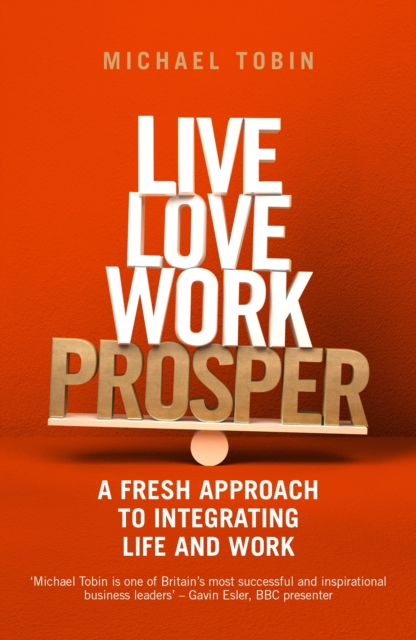 Live, Love, Work, Prosper : A fresh approach to integrating life and work, Paperback / softback Book