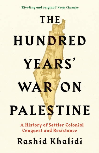 The Hundred Years' War on Palestine : A History of Settler Colonial Conquest and Resistance, Hardback Book