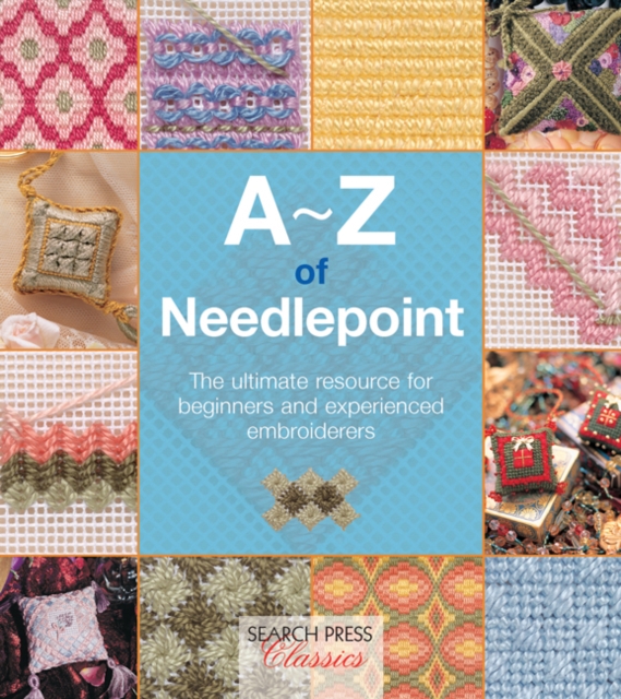 A-Z of Needlepoint : The ultimate resource for beginners and experienced embroiderers, PDF eBook