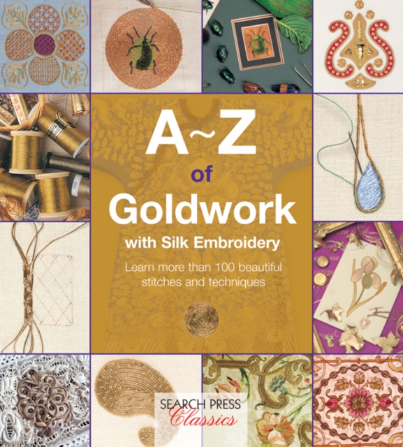 A-Z of Goldwork with Silk Embroidery : Learn more than 100 beautiful stitches and techniques, PDF eBook
