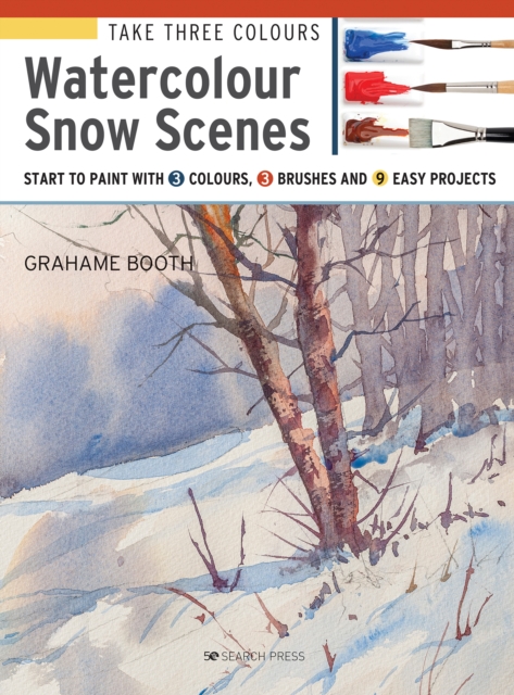 Take Three Colours: Watercolour Snow Scenes : Start to paint with 3 colours, 3 brushes and 9 easy projects, PDF eBook