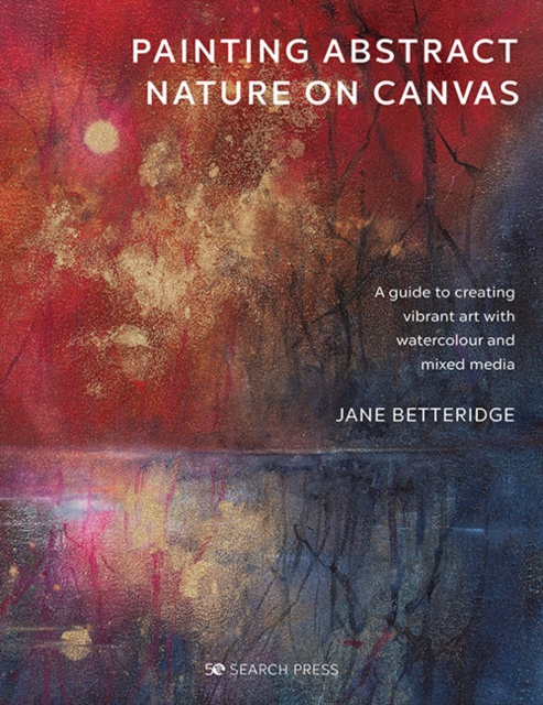 Painting Abstract Nature on Canvas : A guide to creating vibrant art with watercolour and mixed media, PDF eBook
