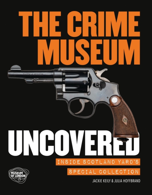 The Crime Museum Uncovered : Inside Scotland Yard's Special Collection, Paperback / softback Book