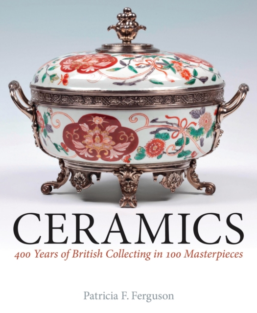 Ceramics : 400 Years of British Collecting in 100 Masterpieces, Hardback Book