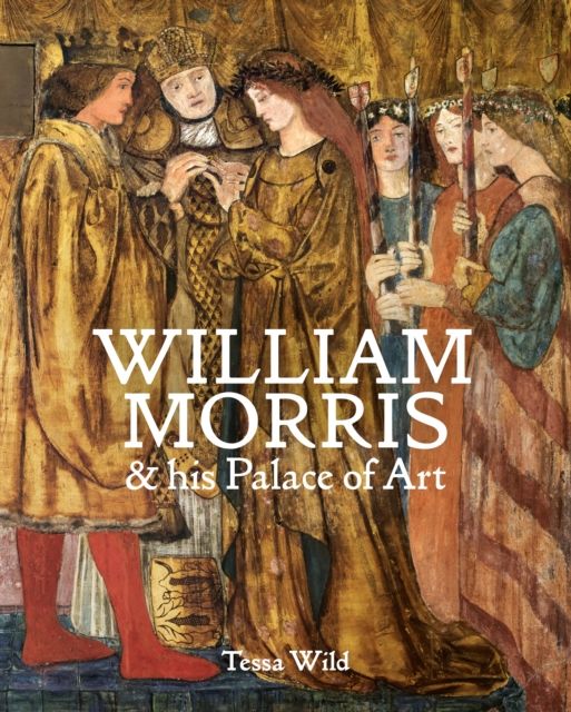 William Morris and his Palace of Art : Architecture, Interiors and Design at Red House, Hardback Book