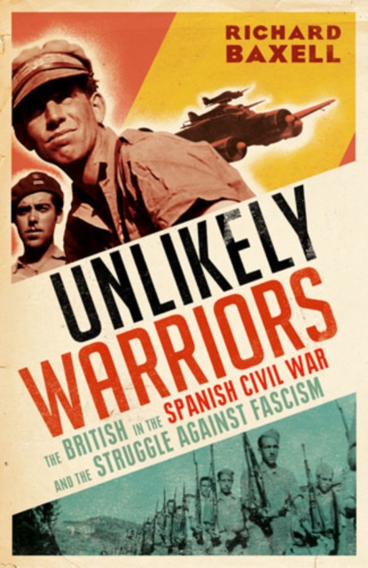 Unlikely Warriors : The British in the Spanish Civil War and the Struggle Against Fascism, EPUB eBook