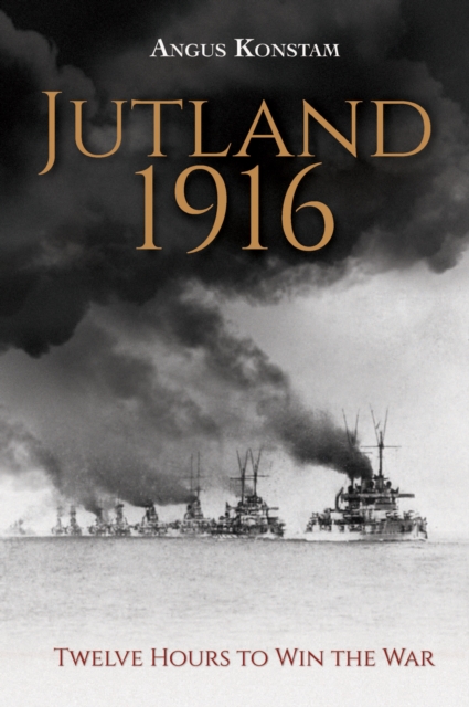 Jutland 1916 : Twelve Hours to Win the War, Hardback Book