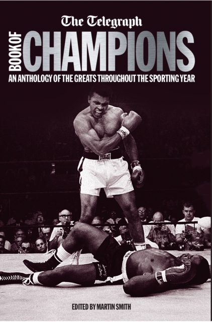 The Telegraph Book of Champions : An Anthology of the Greats Throughout the Sporting Year, Hardback Book