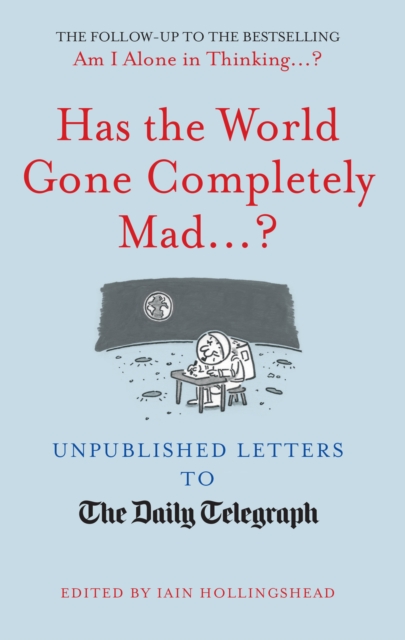 Has the World Gone Completely Mad...? : Unpublished Letters to the Daily Telegraph, Hardback Book