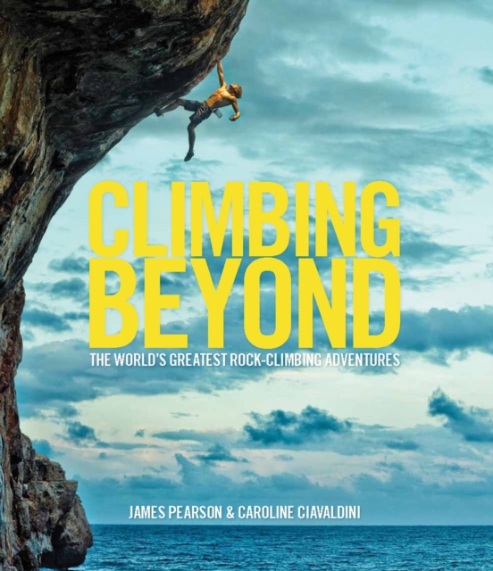 Climbing Beyond : The world's greatest rock climbing adventures, Hardback Book