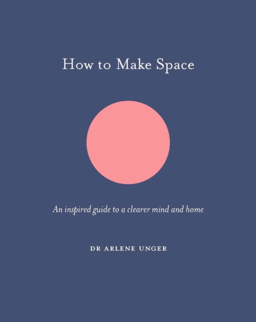 How to Make Space : An inspired guide to a clearer mind and home, Hardback Book