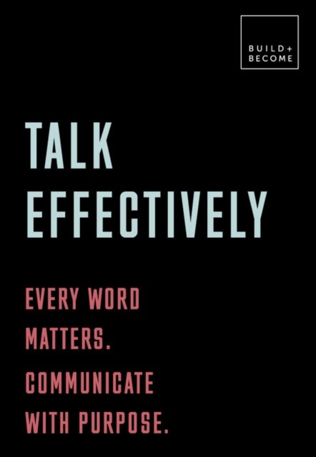 Talk Effectively: Every word matters. Communicate with purpose. : 20 thought-provoking lessons, Paperback / softback Book