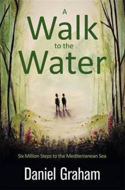 A Walk to the Water : Six Million Steps to the Mediterranean Sea, Paperback / softback Book