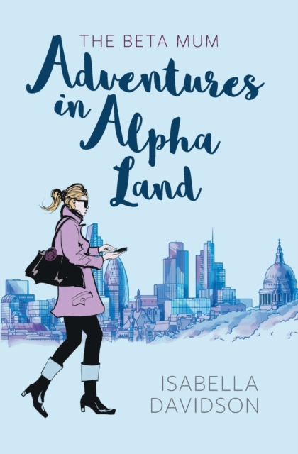 The Beta Mum: Adventures in Alpha Land, Paperback / softback Book