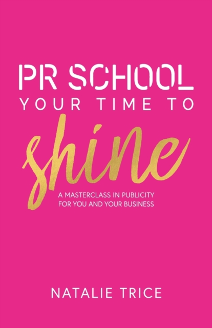 PR School: Your Time to Shine : A Masterclass in Publicity for You and Your Business, Paperback / softback Book