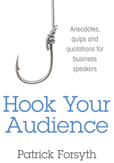 Hook Your Audience : Anecdotes, Quips and Quotations for Business Speakers, Paperback / softback Book