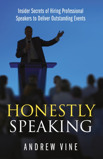 Honestly Speaking : Insider Secrets of Hiring Professional Speakers to Deliver Outstanding Events, Paperback / softback Book