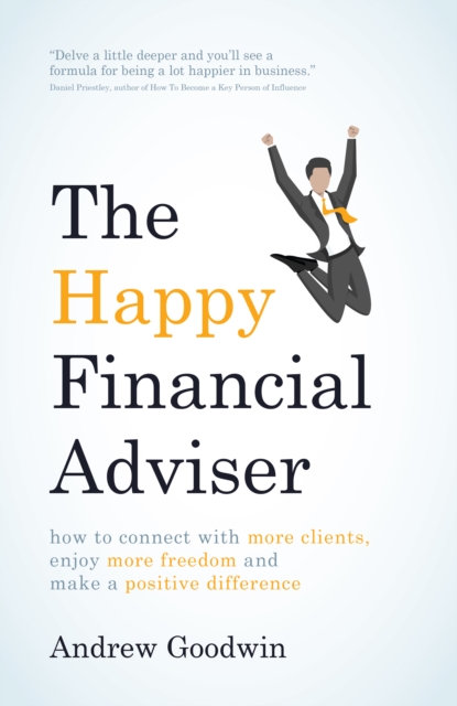 The Happy Financial Adviser : How to connect with more clients, enjoy more freedom and make a positive difference, Paperback / softback Book