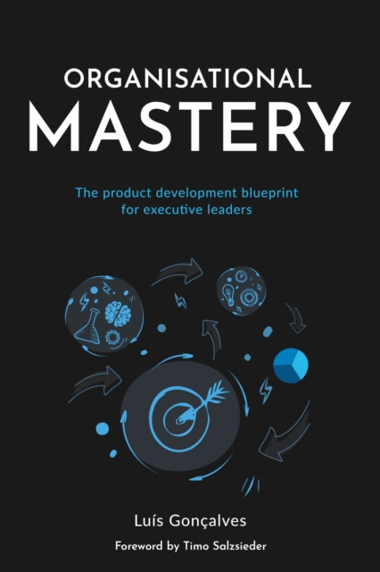 Organisational Mastery : The product development blueprint for executive leaders, Paperback / softback Book