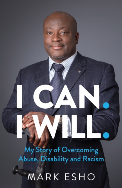 I Can. I Will. : My Story of Overcoming Abuse, Disability and Racism, Paperback / softback Book