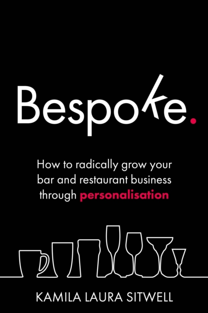 Bespoke : How to radically grow your bar and restaurant business through personalisation, Paperback / softback Book
