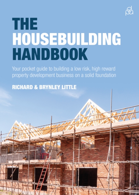The Housebuilding Handbook : Your pocket guide to building a low risk, high reward property development business on a solid foundation, Paperback / softback Book