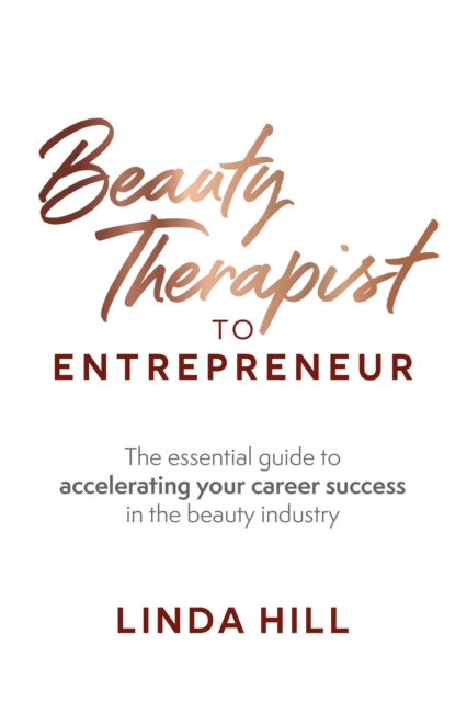 Beauty Therapist To Entrepreneur : The essential guide to accelerating your career success in the beauty industry, Paperback / softback Book
