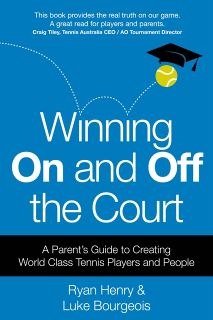 Winning On and Off the Court : A Parent’s Guide to Creating World Class Tennis Players and People, Paperback / softback Book