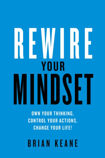 Rewire Your Mindset : Own Your Thinking, Control Your Actions, Change Your Life!, Paperback / softback Book