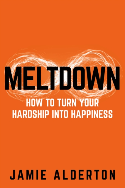 Meltdown : How to turn your hardship into happiness, Paperback / softback Book