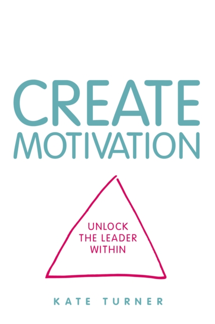CREATE Motivation : Unlock the Leader Within, Paperback / softback Book