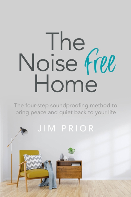 The Noise Free Home : The four-step soundproofing method to bring peace and quiet back to your life, Paperback / softback Book