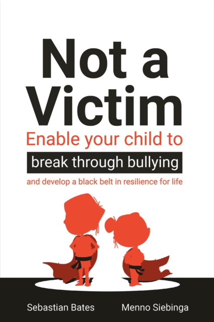 Not a Victim : Enable your child to break through bullying and develop a black belt in resilience for life, Paperback / softback Book