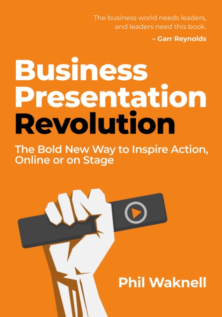 Business Presentation Revolution : The Bold New Way to Inspire Action, Online or on Stage, Paperback / softback Book