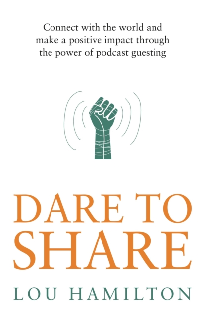 Dare to Share : Connect with the world and make a positive impact through the power of podcast guesting, Paperback / softback Book